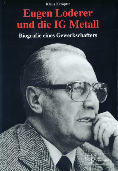 Eugen Loderer und die IG Metall - Biografie eines Gewerkschafters